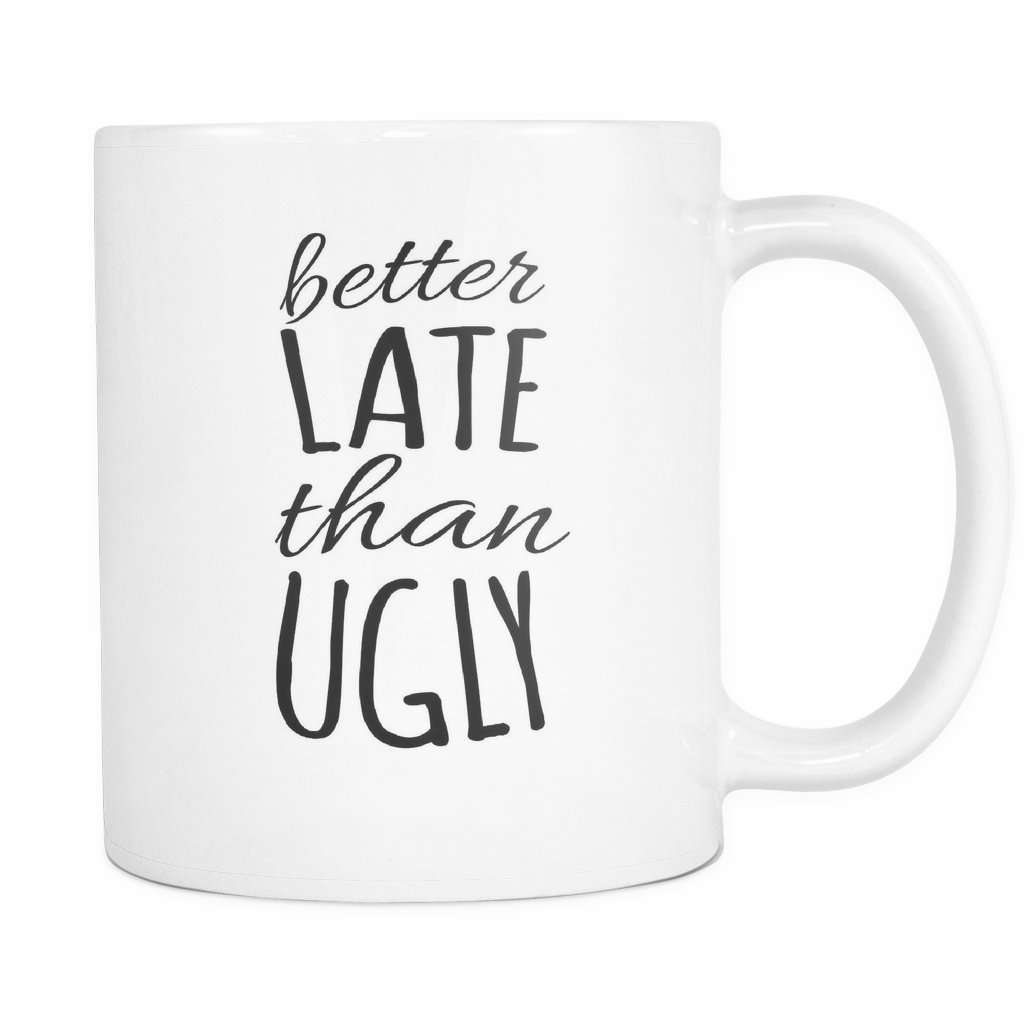 Better Late Than Ugly Cute Coffee Mugs –