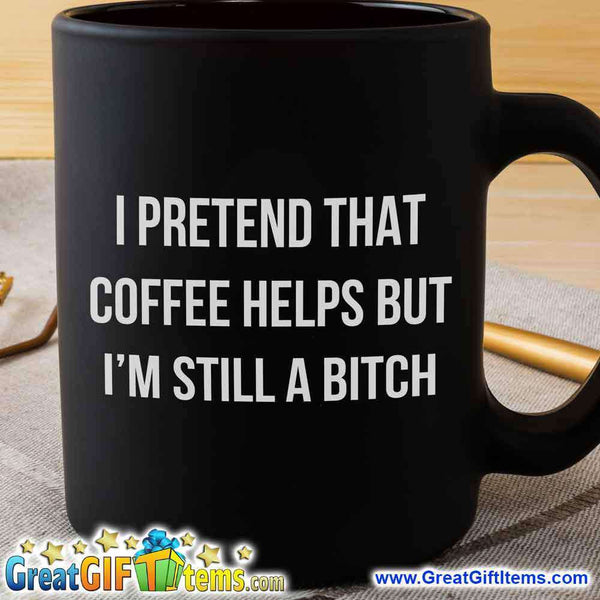 https://www.greatgiftitems.com/cdn/shop/products/i-pretend-coffee-helps-but-im-still-a-bitch_grande.jpg?v=1567480662